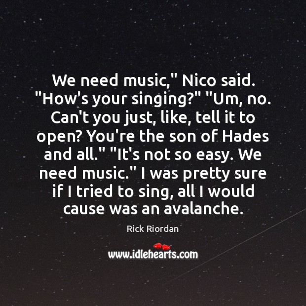 We need music,” Nico said. “How’s your singing?” “Um, no. Can’t you Rick Riordan Picture Quote