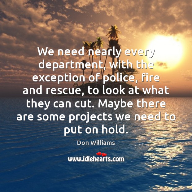 We need nearly every department, with the exception of police, fire and Don Williams Picture Quote