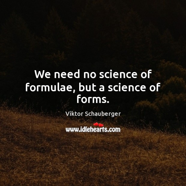 We need no science of formulae, but a science of forms. Image