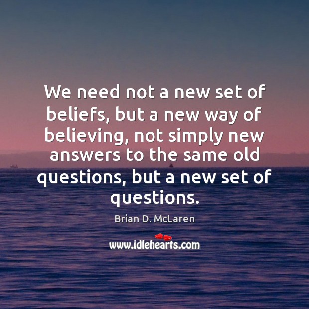 We need not a new set of beliefs, but a new way Image