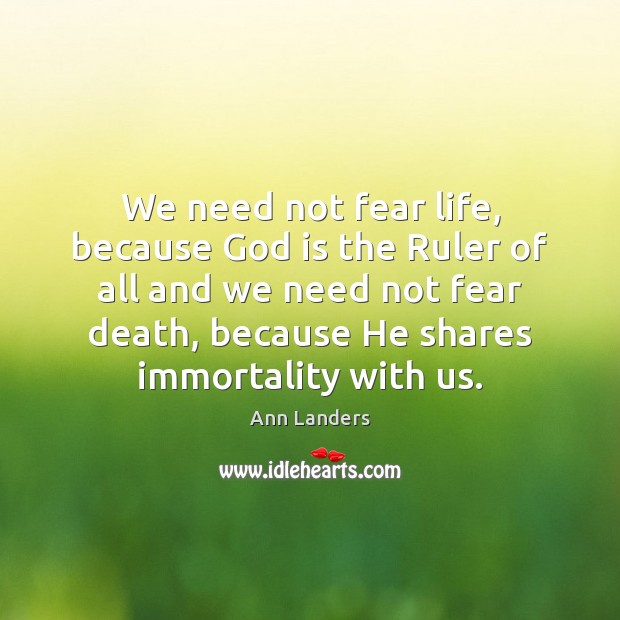 We need not fear life, because God is the Ruler of all Ann Landers Picture Quote