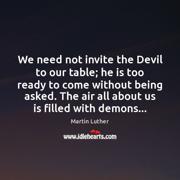 We need not invite the Devil to our table; he is too Image