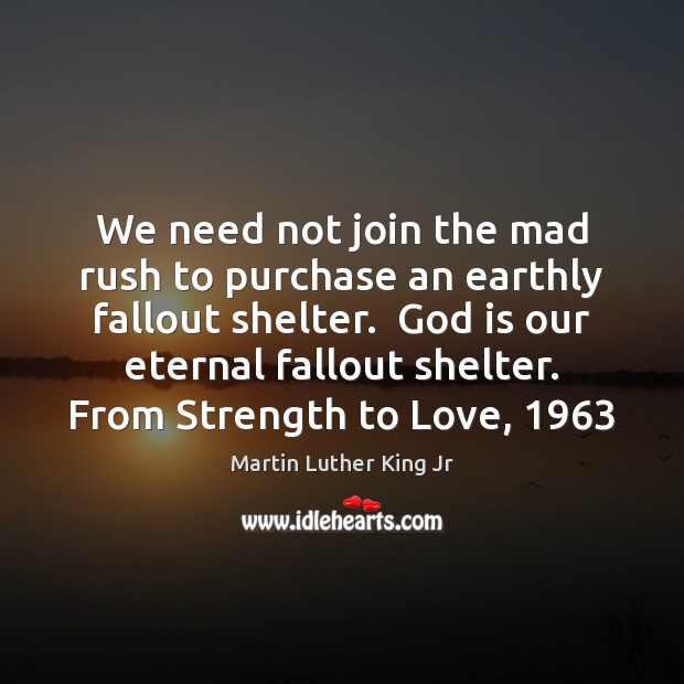 We need not join the mad rush to purchase an earthly fallout Martin Luther King Jr Picture Quote