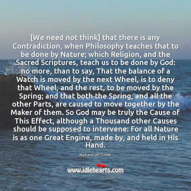 [We need not think] that there is any Contradiction, when Philosophy teaches Nehemiah Grew Picture Quote