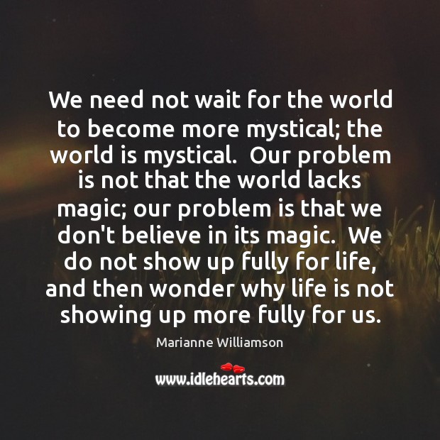 We need not wait for the world to become more mystical; the Marianne Williamson Picture Quote