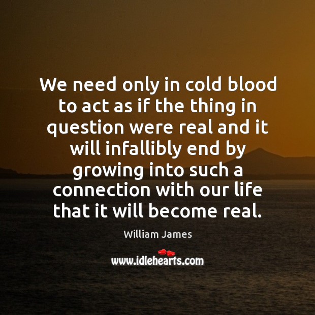 We need only in cold blood to act as if the thing William James Picture Quote