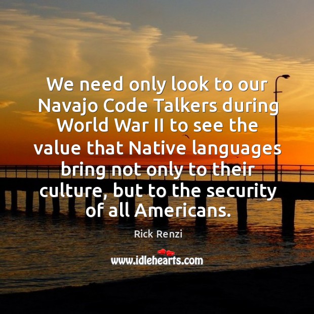 We need only look to our navajo code talkers during world war ii to see the value that native Image