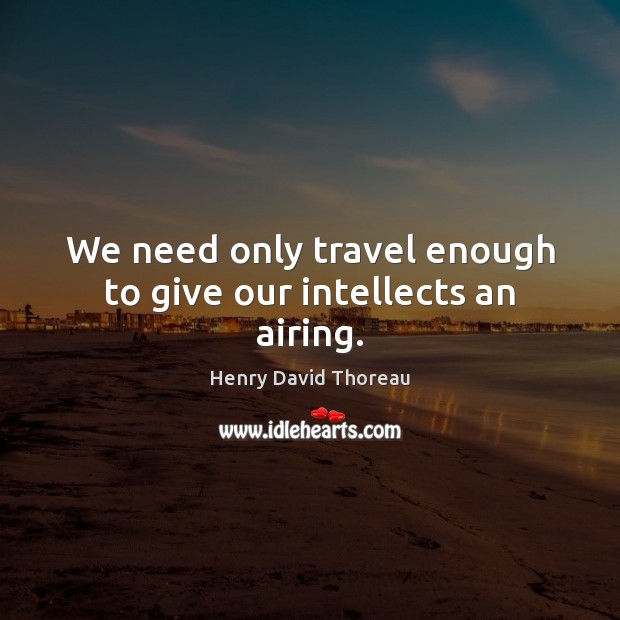 We need only travel enough to give our intellects an airing. Image