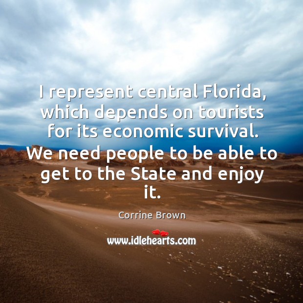 We need people to be able to get to the state and enjoy it. Corrine Brown Picture Quote