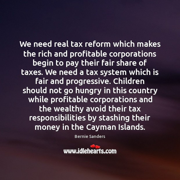 We need real tax reform which makes the rich and profitable corporations Bernie Sanders Picture Quote