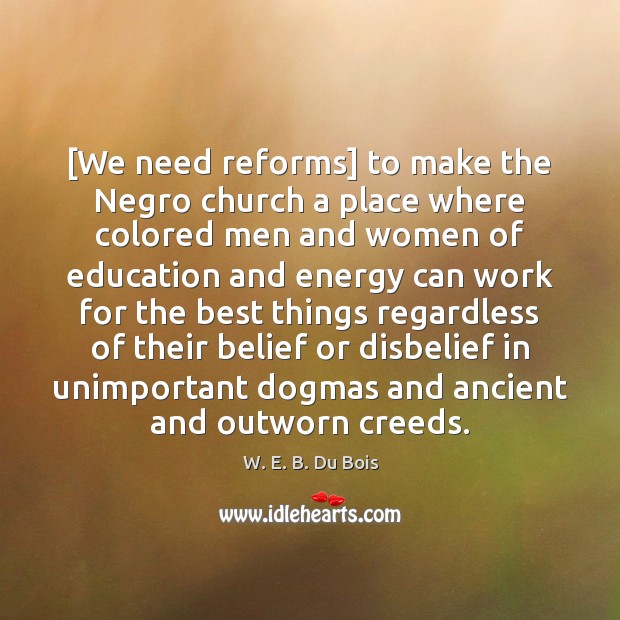 [We need reforms] to make the Negro church a place where colored W. E. B. Du Bois Picture Quote