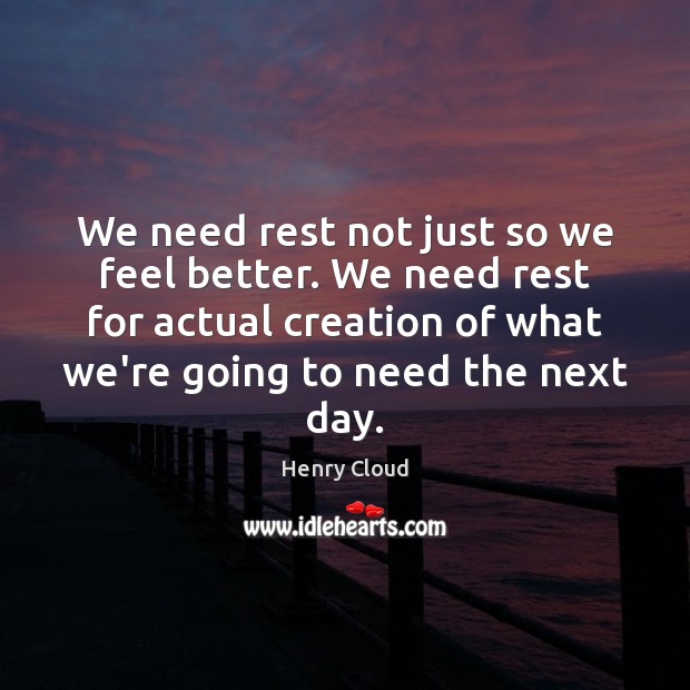 We need rest not just so we feel better. We need rest Henry Cloud Picture Quote