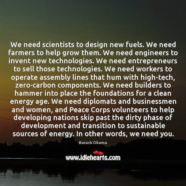 We need scientists to design new fuels. We need farmers to help Help Quotes Image