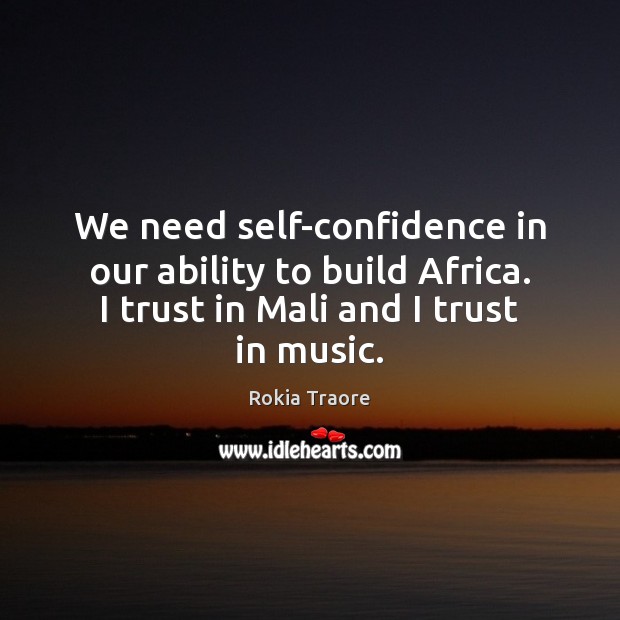 We need self-confidence in our ability to build Africa. I trust in Music Quotes Image