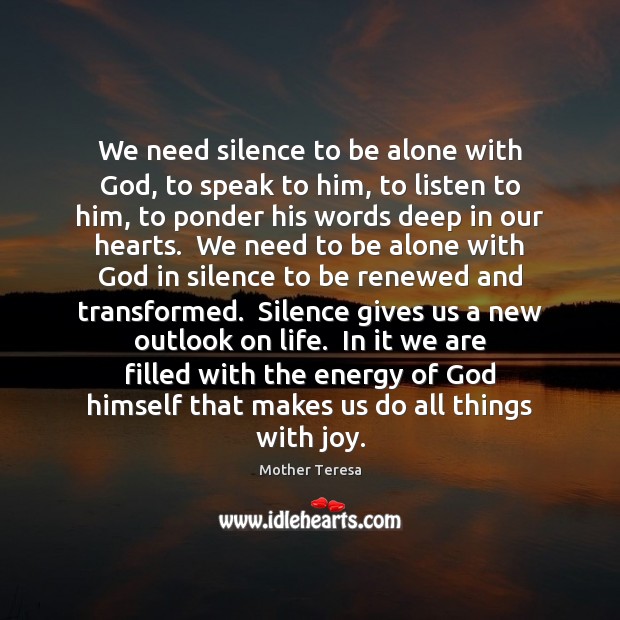 We need silence to be alone with God, to speak to him, Mother Teresa Picture Quote