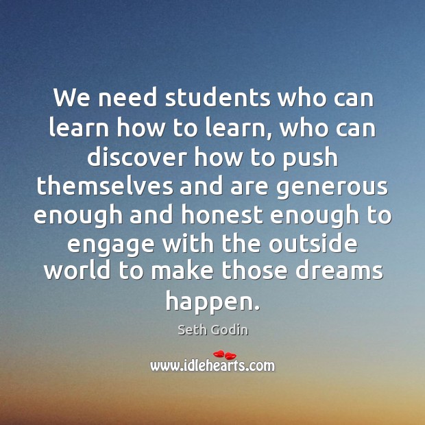 We need students who can learn how to learn, who can discover Seth Godin Picture Quote