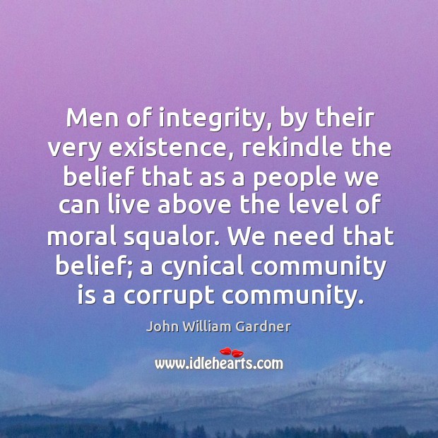 We need that belief; a cynical community is a corrupt community. John William Gardner Picture Quote