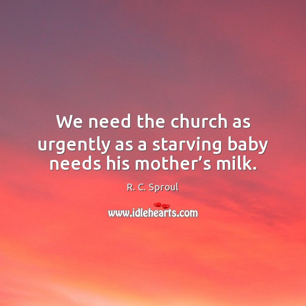 We need the church as urgently as a starving baby needs his mother’s milk. Image