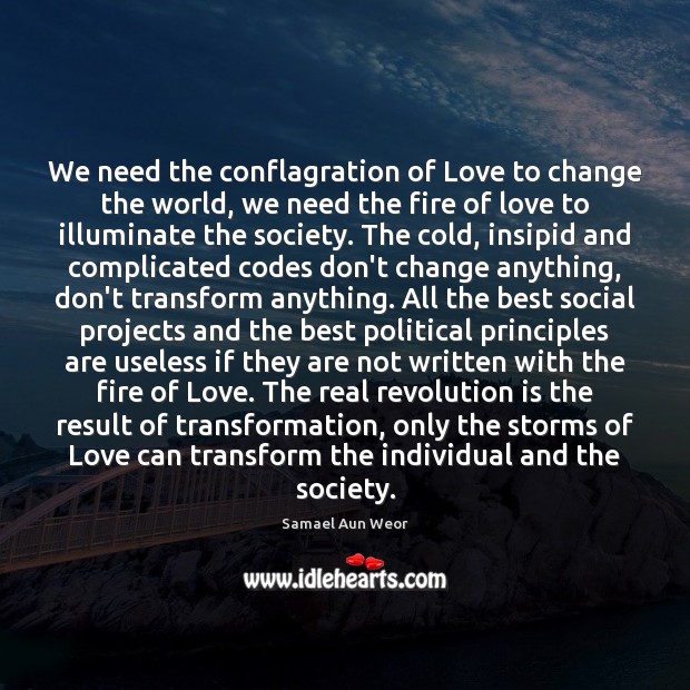 We need the conflagration of Love to change the world, we need Samael Aun Weor Picture Quote