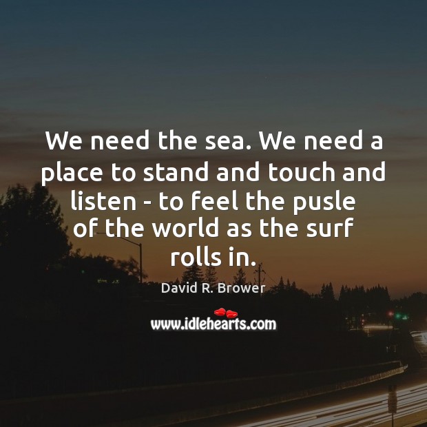 We need the sea. We need a place to stand and touch Image