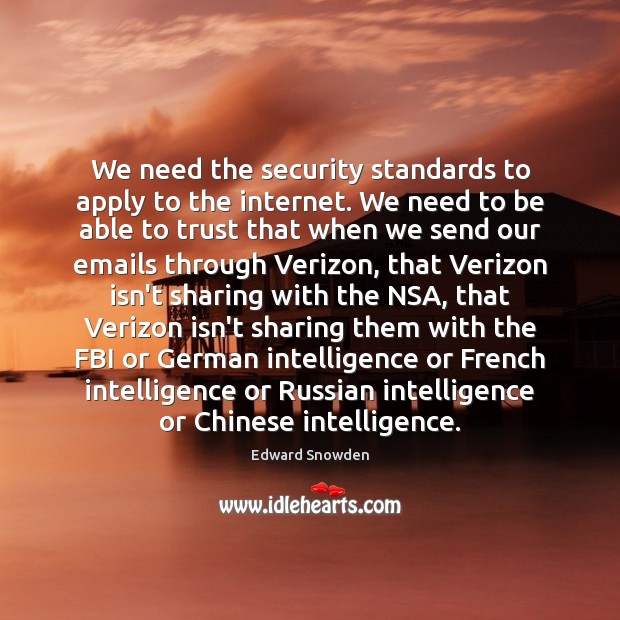 We need the security standards to apply to the internet. We need Edward Snowden Picture Quote