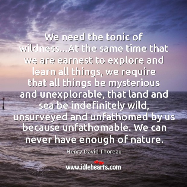 We need the tonic of wildness…At the same time that we Image