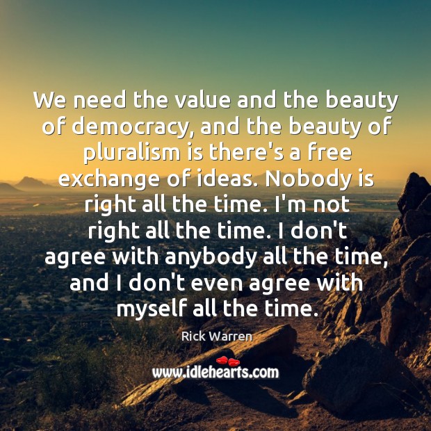We need the value and the beauty of democracy, and the beauty Rick Warren Picture Quote