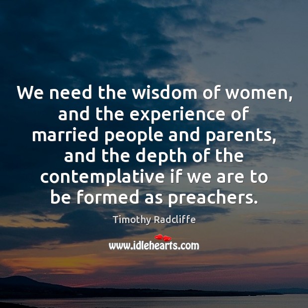 We need the wisdom of women, and the experience of married people Image