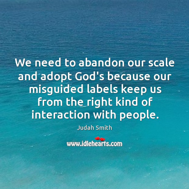 We need to abandon our scale and adopt God’s because our misguided Judah Smith Picture Quote
