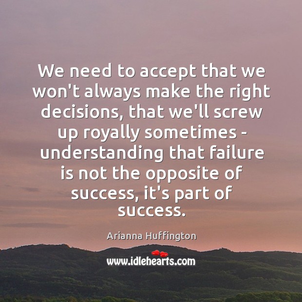 We need to accept that we won’t always make the right decisions, Arianna Huffington Picture Quote