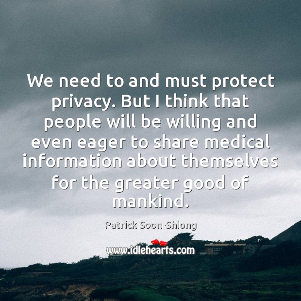 We need to and must protect privacy. But I think that people Patrick Soon-Shiong Picture Quote