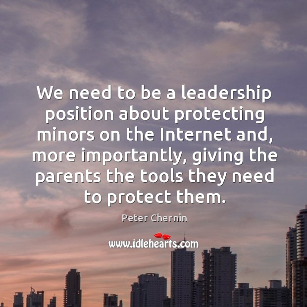 We need to be a leadership position about protecting minors on the internet and Peter Chernin Picture Quote