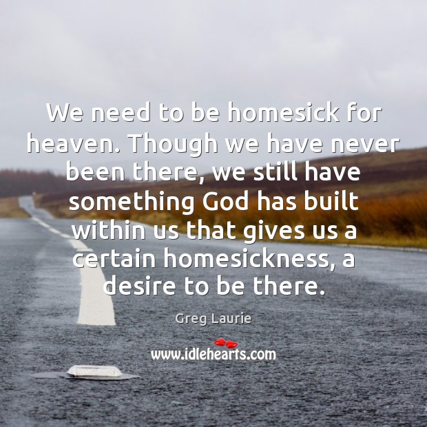 We need to be homesick for heaven. Though we have never been Image