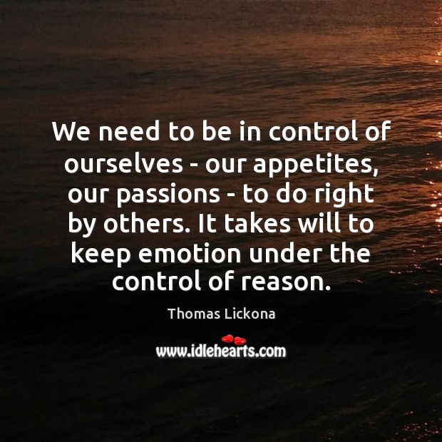 We need to be in control of ourselves – our appetites, our Thomas Lickona Picture Quote