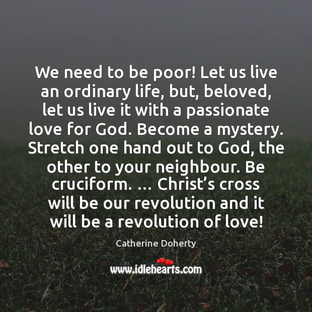 We need to be poor! Let us live an ordinary life, but, Catherine Doherty Picture Quote