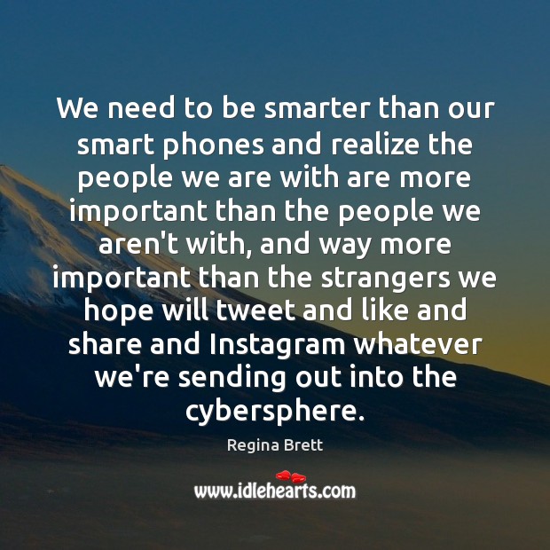We need to be smarter than our smart phones and realize the Image