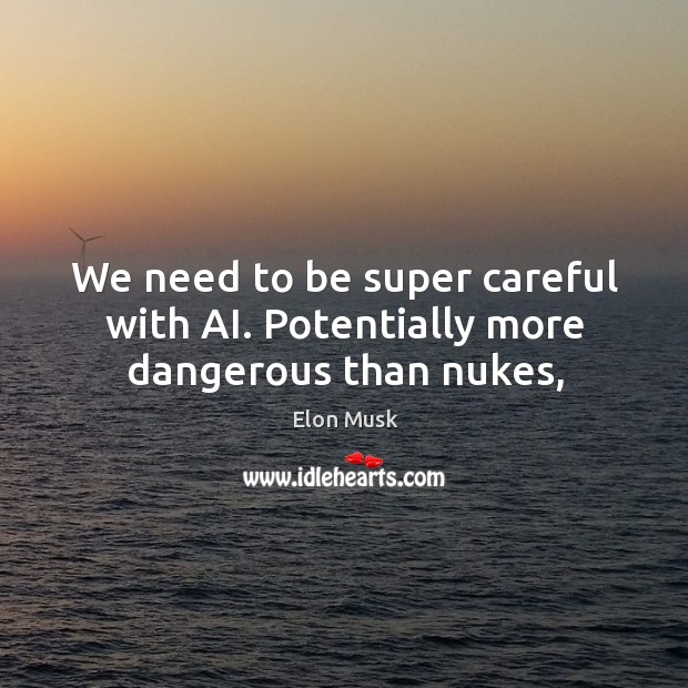 We need to be super careful with AI. Potentially more dangerous than nukes, Elon Musk Picture Quote