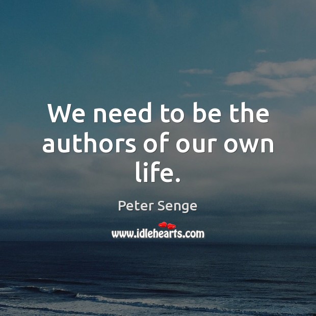 We need to be the authors of our own life. Image