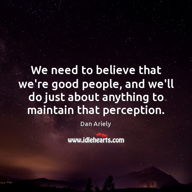 We need to believe that we’re good people, and we’ll do just Image