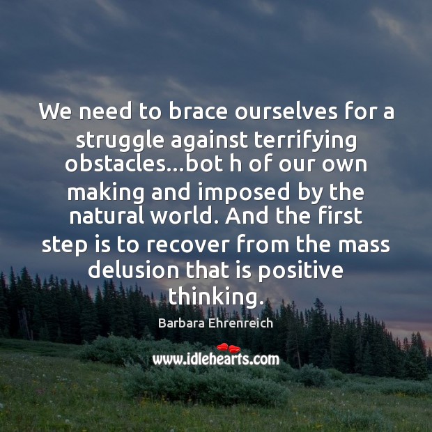 We need to brace ourselves for a struggle against terrifying obstacles…bot Barbara Ehrenreich Picture Quote