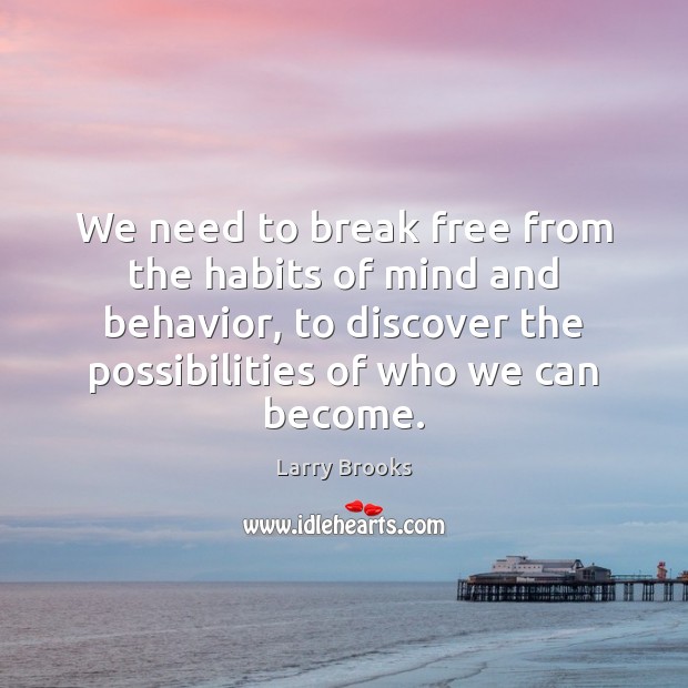 We need to break free from the habits of mind and behavior, Larry Brooks Picture Quote