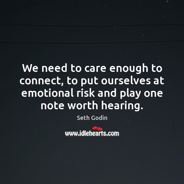 We need to care enough to connect, to put ourselves at emotional Seth Godin Picture Quote