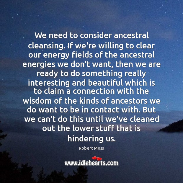 We need to consider ancestral cleansing. If we’re willing to clear our Image