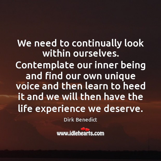 We need to continually look within ourselves. Contemplate our inner being and Image