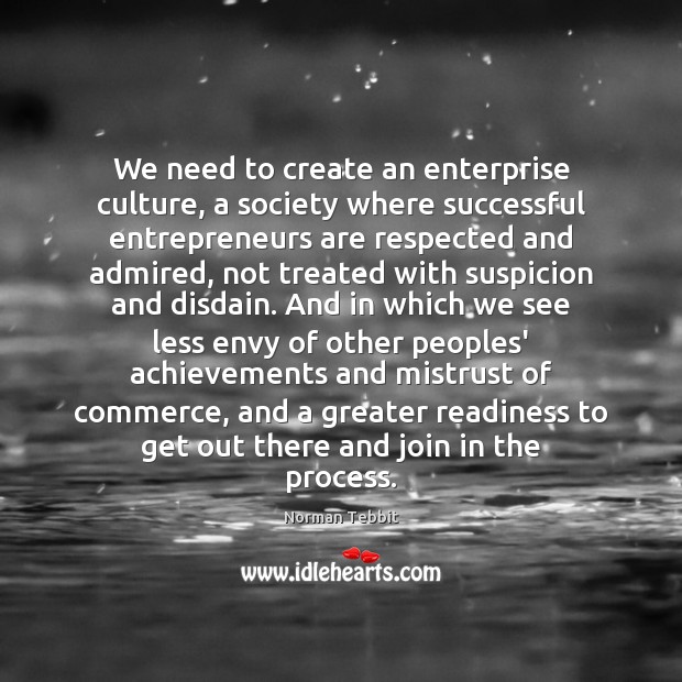 We need to create an enterprise culture, a society where successful entrepreneurs Entrepreneurship Quotes Image