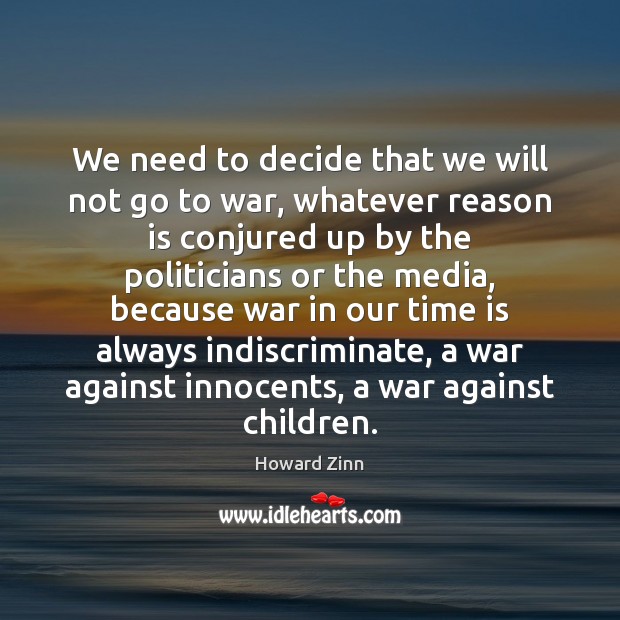 We need to decide that we will not go to war, whatever Howard Zinn Picture Quote
