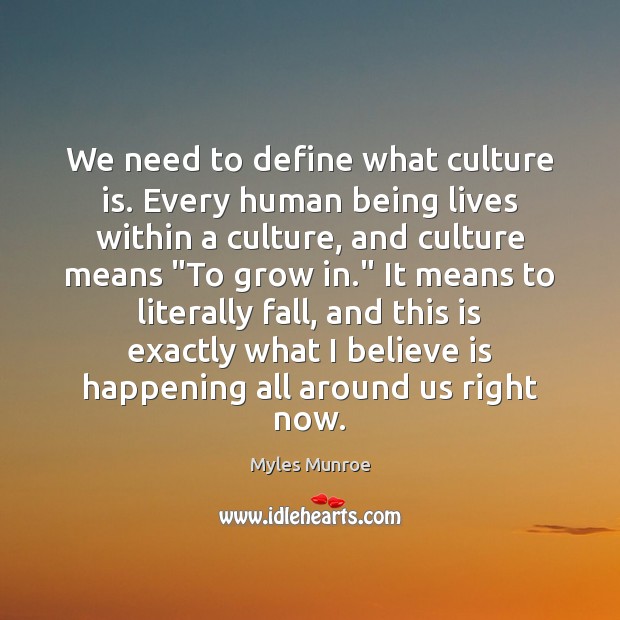 We need to define what culture is. Every human being lives within Myles Munroe Picture Quote