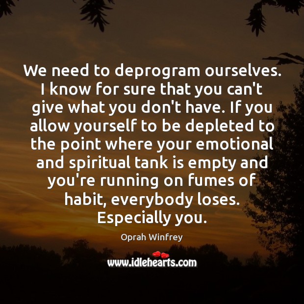 We need to deprogram ourselves. I know for sure that you can’t Image