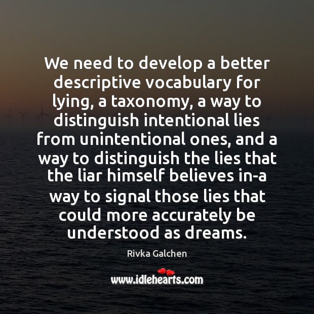 We need to develop a better descriptive vocabulary for lying, a taxonomy, Rivka Galchen Picture Quote
