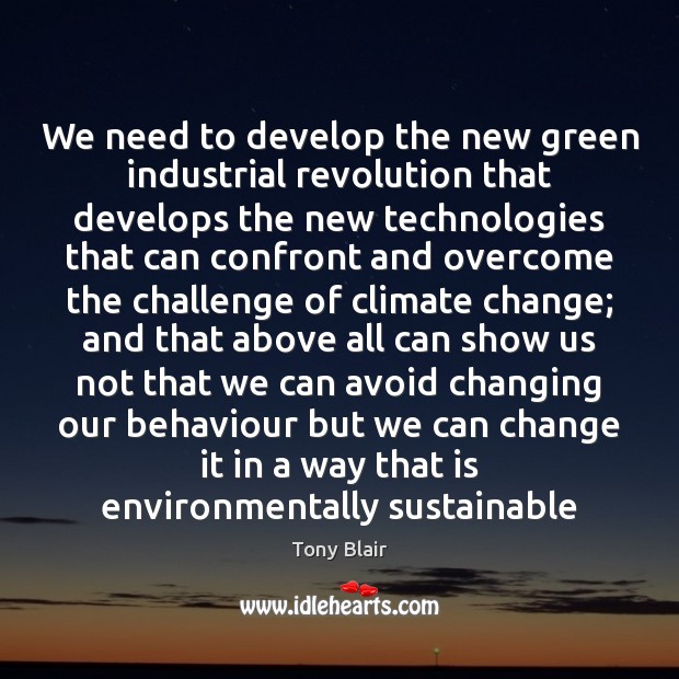 We need to develop the new green industrial revolution that develops the Tony Blair Picture Quote